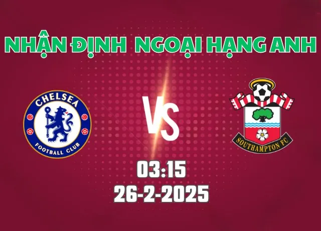 Nhận định bóng đá Chelsea vs Southampton 03h15 ngày 26/2